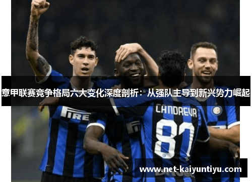 意甲联赛竞争格局六大变化深度剖析：从强队主导到新兴势力崛起