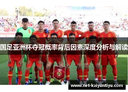 国足亚洲杯夺冠概率背后因素深度分析与解读