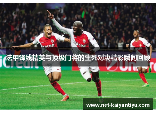 法甲锋线精英与顶级门将的生死对决精彩瞬间回顾