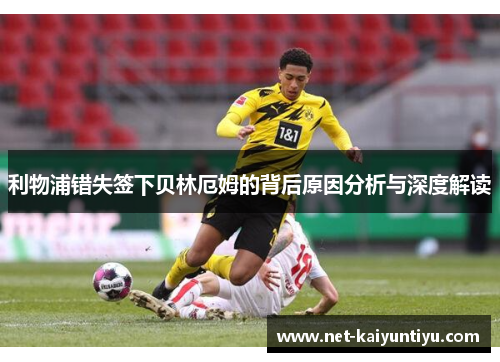 利物浦错失签下贝林厄姆的背后原因分析与深度解读 利物浦错失签下贝林厄姆的背后原因分析与深度解读