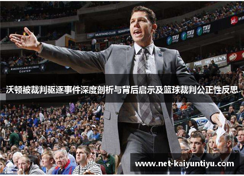 沃顿被裁判驱逐事件深度剖析与背后启示及篮球裁判公正性反思 沃顿被裁判驱逐事件深度剖析与背后启示及篮球裁判公正性反思
