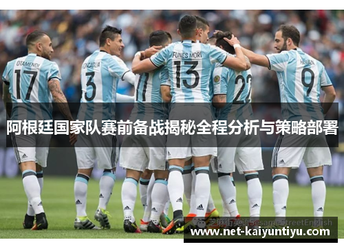 阿根廷国家队赛前备战揭秘全程分析与策略部署