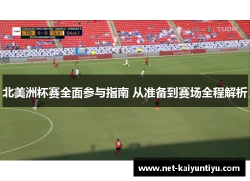 北美洲杯赛全面参与指南 从准备到赛场全程解析