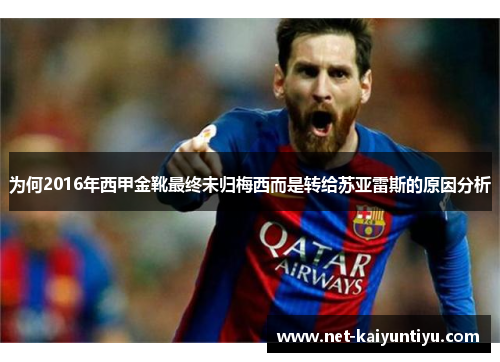 为何2016年西甲金靴最终未归梅西而是转给苏亚雷斯的原因分析 为何2016年西甲金靴最终未归梅西而是转给苏亚雷斯的原因分析